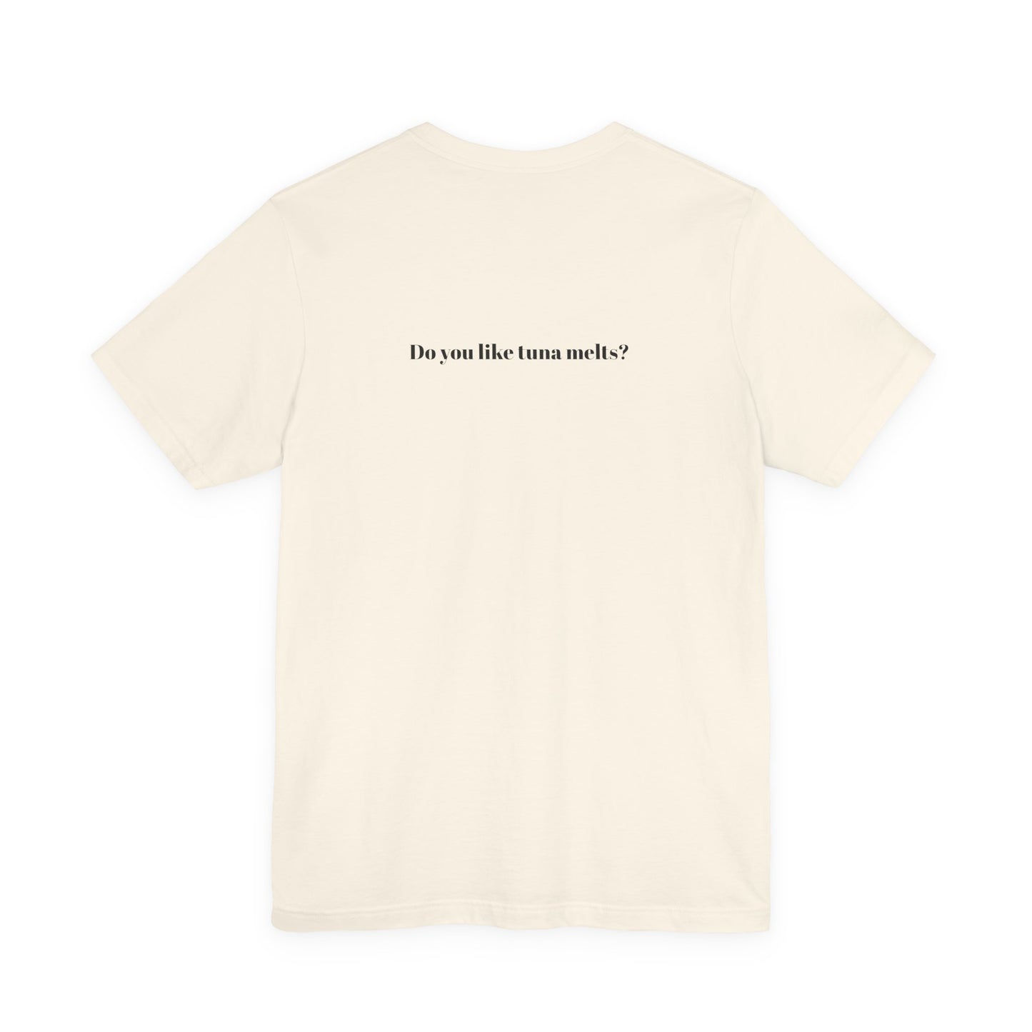 Do You Like Tuna Melts? - T-Shirt