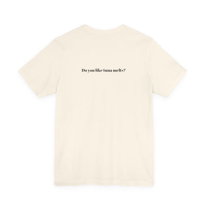 Do You Like Tuna Melts? - T-Shirt