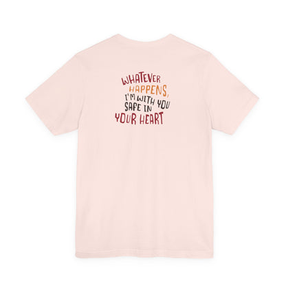 Whatever happens, I am with you. Safe in your heart T-Shirt - Minimal Statement Apparel