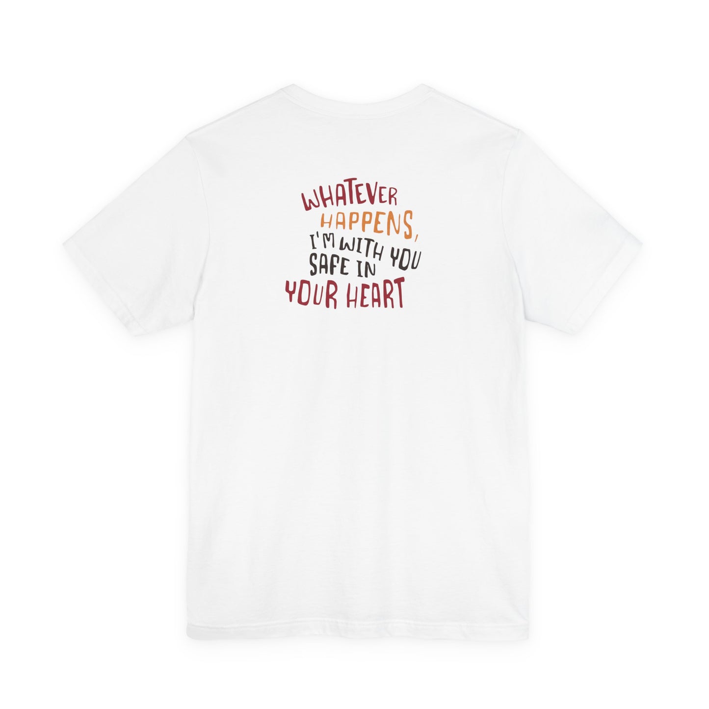 Whatever happens, I am with you. Safe in your heart T-Shirt - Minimal Statement Apparel
