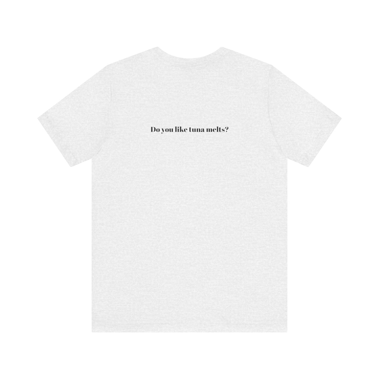 Do You Like Tuna Melts? - T-Shirt