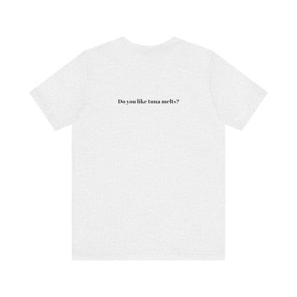 Do You Like Tuna Melts? - T-Shirt