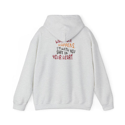 Whatever happens, I am with you. Safe in your heart Hoodie