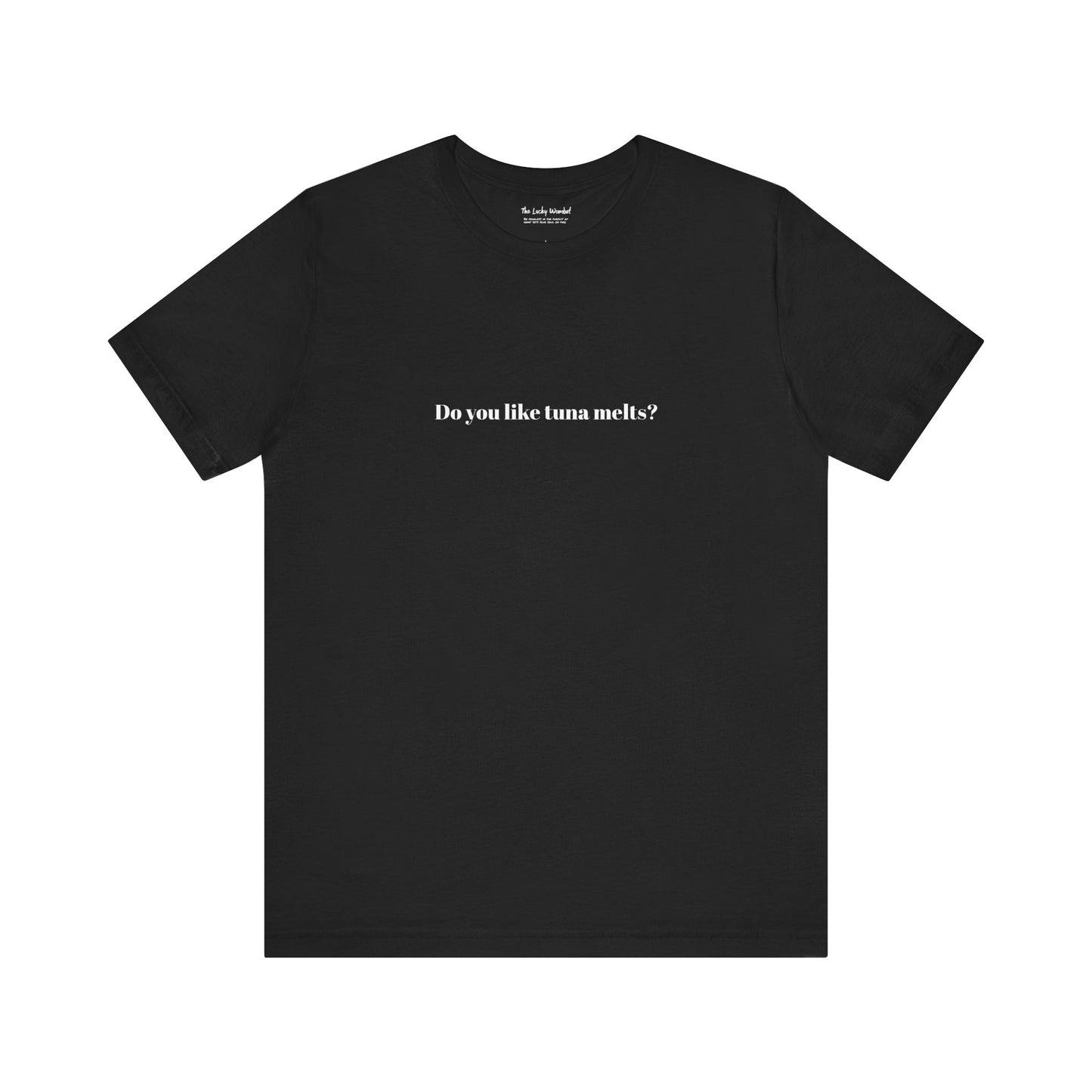 Do You Like Tuna Melts? - T-Shirt
