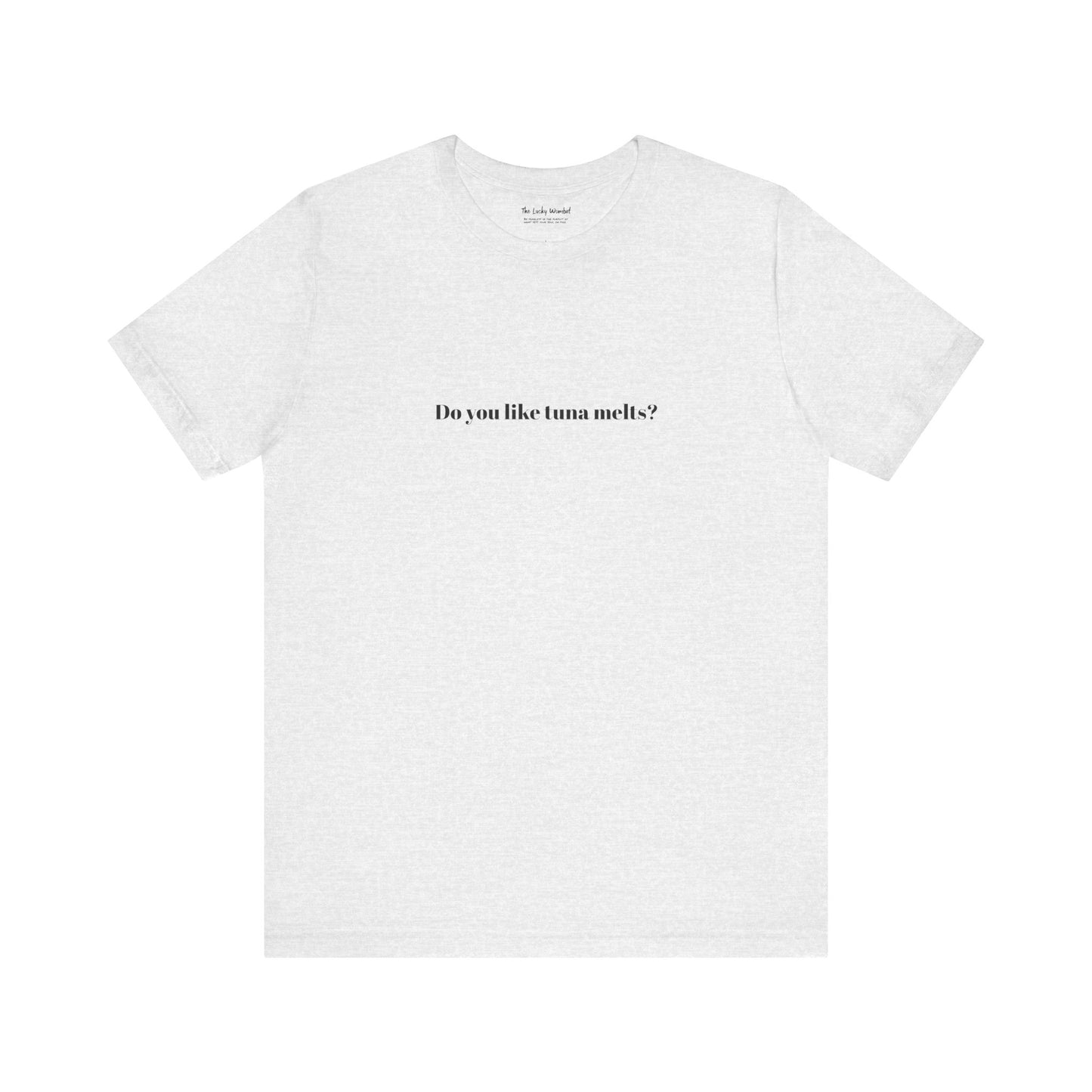 Do You Like Tuna Melts? - T-Shirt
